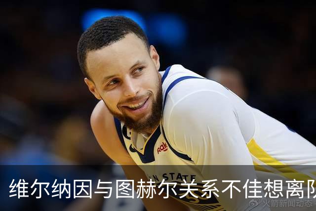 维尔纳因与图赫尔关系不佳想离队 蓝军也想送走他