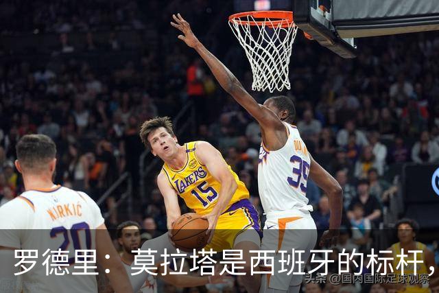 罗德里：莫拉塔是西班牙的标杆，作为队长我常向他和卡瓦哈尔请教
